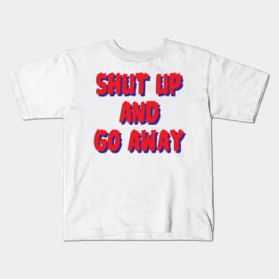 Shut up & go away Kids T-Shirt